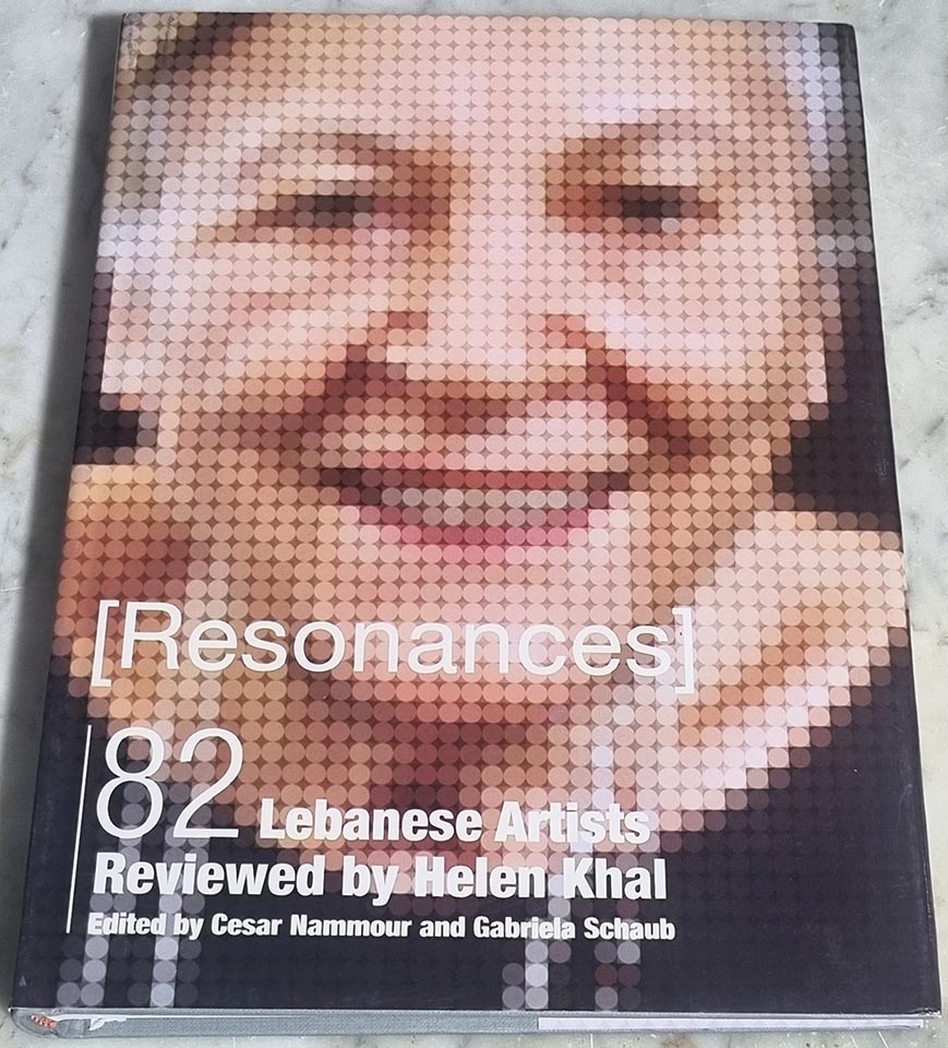 Resonances 82 Lebanese Artists Reviewed by Helen Khal - Edited by Cesar Nammour and Gabriela Schaub