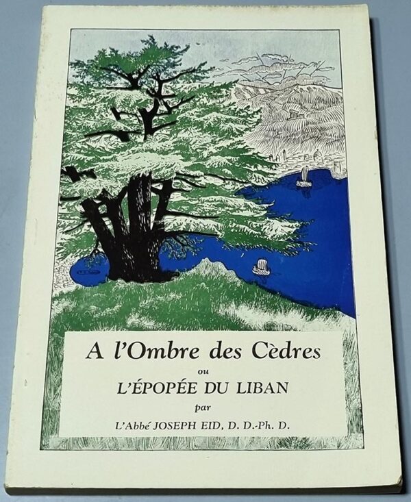 A l'Ombre des Cedres ou L'Epopee du Liban par l'Abbe Joseph Eid