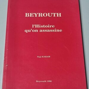 Beyrouth l'Histoire qu'on assassine Naji Karam