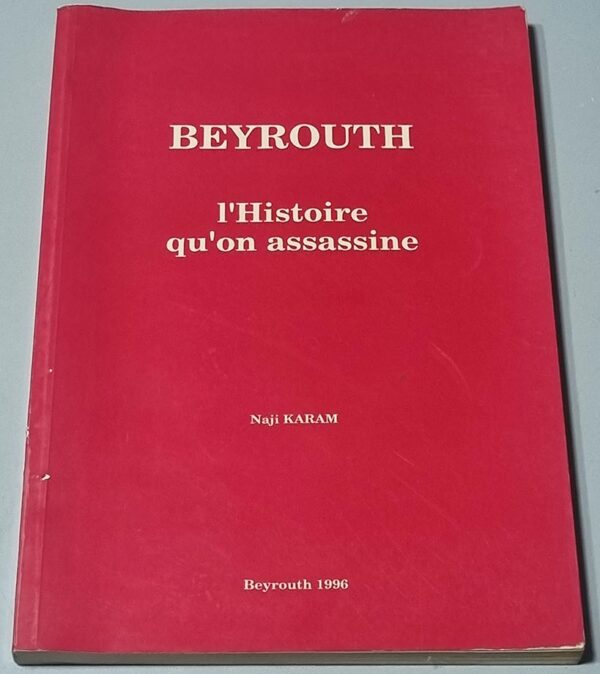 Beyrouth l'Histoire qu'on assassine Naji Karam