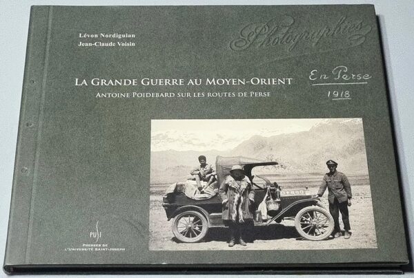 La Grande Guerre au Moyen-Orient - Antoine Poidebard sur les routes de Perses