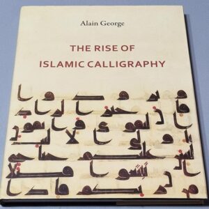 The Rise of Islamic Calligraphy - Alain George