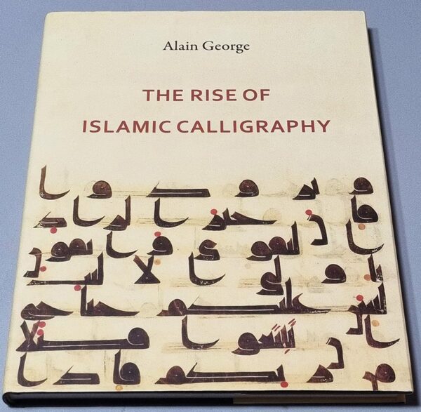 The Rise of Islamic Calligraphy - Alain George