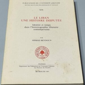 Le Liban - Une Histoire Disputée - Identité et temps dans l'historiographie libanaise contemporaine par Ahmad Beydoun