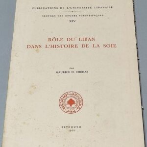 Rôle du Liban dans l'histoire de la soie par Maurice H. Chehab - Beyrouth 1968