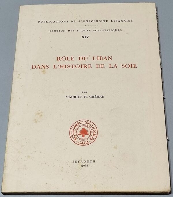 Rôle du Liban dans l'histoire de la soie par Maurice H. Chehab - Beyrouth 1968