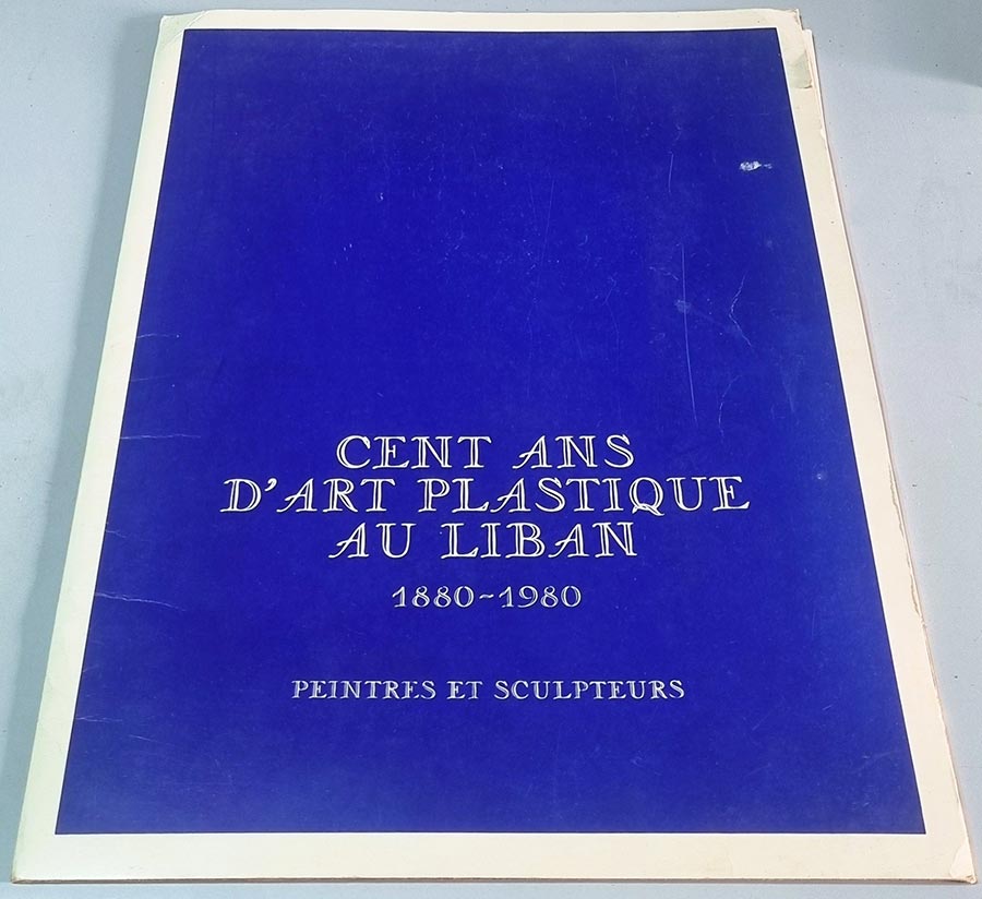 Cents Ans d’Art Plastique au Liban 1880 – 1980 – Hundred Years of Plastic Art in Lebanon