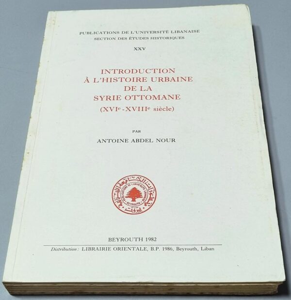 Introduction à l'Histoire Urbaine de la Syrie Ottomane Antoine Abdel Nour