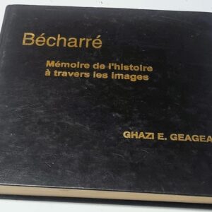 Bécharré - Mémoire de l'histoire à travers les images - Ghazi E. Geagea