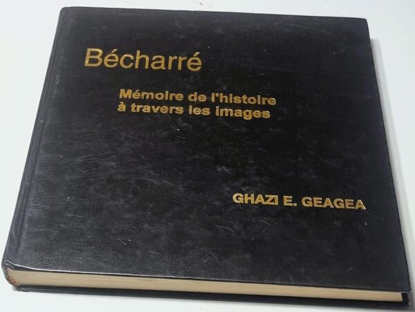 Bécharré - Mémoire de l'histoire à travers les images - Ghazi E. Geagea